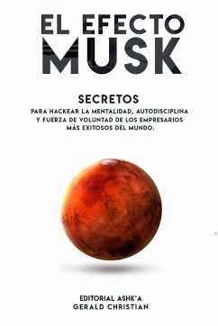 El efecto Musk: Secretos para hackear la mentalidad, autodisciplina y fuerza de voluntad de los empresarios más exitosos del mundo - Christian, Gerald