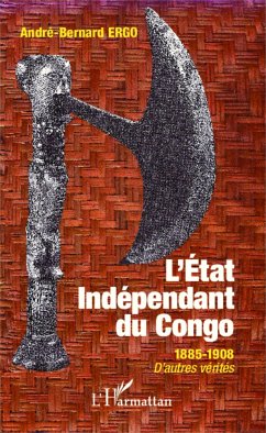 Etat Indépendant du Congo 1885-1908 D'autres vérités - Ergo, André-Bernard