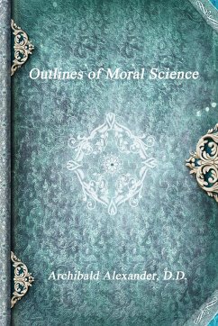 Outlines of Moral Science - Alexander, D. D. Archibald