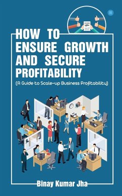 How to Ensure Growth and Secure Profitability - Jha, Binay Kumar