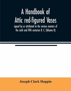 A handbook of Attic red-figured vases signed by or attributed to the various masters of the sixth and fifth centuries B. C. (Volume II) - Clark Hoppin, Joseph