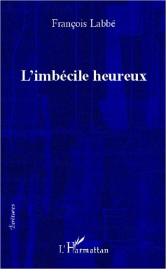 L'imbécile heureux - Labbé, François