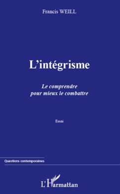 L'intégrisme. Le comprendre pour mieux le combattre - Weill, Francis