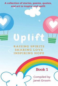 UPLIFT - Book 1: A collection of inspirational stories, poems, motivational quotes, and art to inspire and uplift. - Groom, Janet