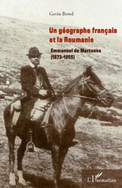 Un géographe français et la Roumanie : Emmanuel de Martonne (1873-1955) - Bowd, Gavin