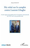 Ma vérité sur le complot contre Laurent Gbagbo