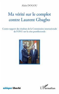 Ma vérité sur le complot contre Laurent Gbagbo - Dogou, Alain