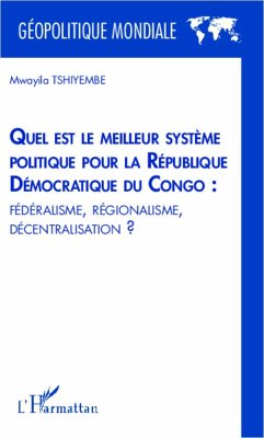 Quel est le meilleur système politique pour la République Démocratique du Congo : fédéralisme, régionalisme, décentralisation ? - Tshiyembe, Mwayila