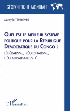 Quel est le meilleur système politique pour la République Démocratique du Congo : fédéralisme, régionalisme, décentralisation ? - Tshiyembe, Mwayila