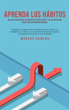 Aprenda los hábitos de las personas altamente efectivas y el estoicismo para los emprendedores - Romero, Marcos