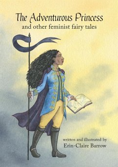 The Adventurous Princess and other feminist fairy tales - Barrow, Erin-Claire