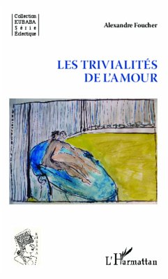 Les trivialités de l'amour - Foucher, Alexandre