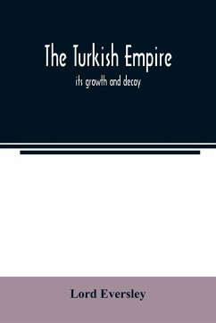 The Turkish empire; its growth and decay - Eversley, Lord