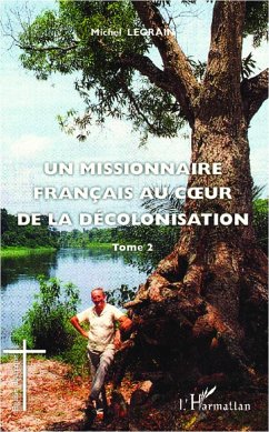 Un missionnaire français au coeur de la décolonisation (Tome II) - Legrain, Michel