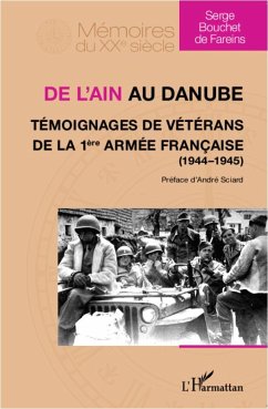 De l'Ain au Danube. Témoignages de vétérans de la 1ère armée française (1944-1945) - Bouchet de Fareins, Serge