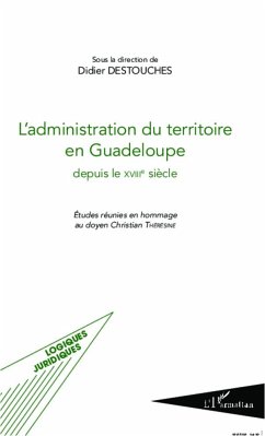 L'administration du territoire en Guadeloupe depuis le XVIIIe siècle - Destouches, Didier