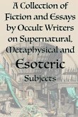 A Collection of Fiction and Essays by Occult Writers on Supernatural, Metaphysical and Esoteric Subjects