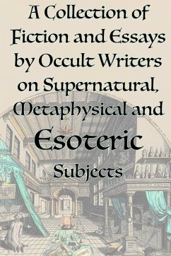 A Collection of Fiction and Essays by Occult Writers on Supernatural, Metaphysical and Esoteric Subjects - Hall, Manly P.; Blavatsky, Helena P.; Crowley, Aleister