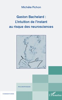 Gaston Bachelard : L'intuition de l'instant au risque des neurosciences - Pichon, Michèle