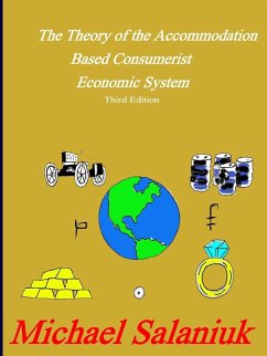 The Theory of the Accommodation Based Consumerist Economic System - Salaniuk, Michael