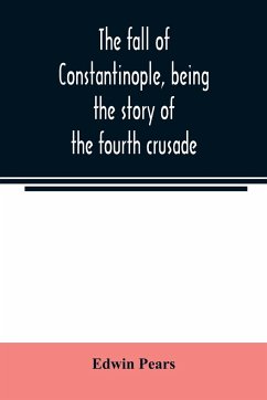 The fall of Constantinople, being the story of the fourth crusade - Pears, Edwin