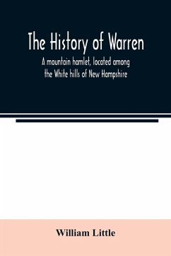 The history of Warren; a mountain hamlet, located among the White hills of New Hampshire - Little, William