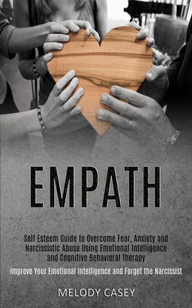 Self Esteem Guide to Overcome Fear, Anxiety and Narcissistic Abuse Using Emotional Intelligence and Cognitive Behavioral Therapy (Improve Your Emotional Intelligence and Forget the Narcissist) Self Esteem Guide to Overcome Fear, Anxiety and Narcissistic Abuse Using Emotional Intelligence and Cognitive Behavioral Therapy (Improve Your Emotional Intelligence and Forget the Narcissist)