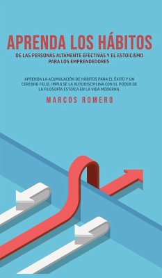 Aprenda los hábitos de las personas altamente efectivas y el estoicismo para los emprendedores - Romero, Marcos