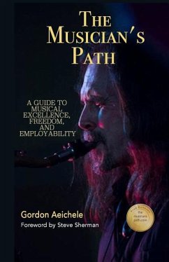 The Musician's Path: A Guide to Music Excellence, Freedom and Employability - Aeichele, Gordon