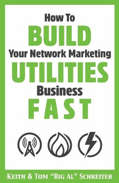 How To Build Your Network Marketing Utilities Business Fast - Schreiter, Keith; Schreiter, Tom "Big Al"