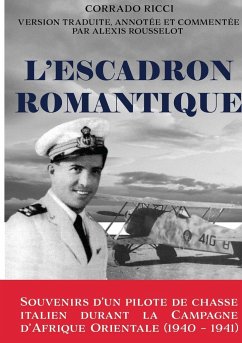 L'Escadron Romantique - Souvenirs d'un pilote de chasse italien durant la Campagne d'Afrique orientale (1940 - 1941) - Rousselot, Alexis