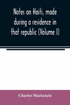 Notes on Haiti, made during a residence in that republic (Volume I) - Mackenzie, Charles
