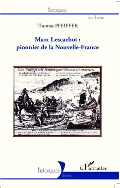 Marc Lescarbot : pionnier de la Nouvelle-France - Pfeiffer, Thomas