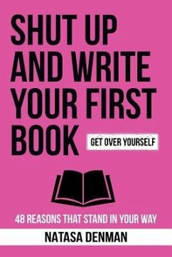 Shut Up and Write Your First Book!: 48 Reasons That Stand In Your Way - Natasa, Denman