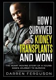 How I Survived 5 Kidney Transplants and Won! - The Heart Moving Story of a Young Man's Journey to Survive