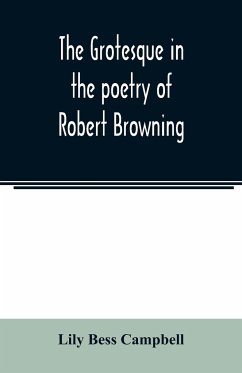 The grotesque in the poetry of Robert Browning; Thesis Presented to the faculty of the Collage of Arts of the University of Texas for the Degree of Master of Arts, June 1906 - Bess Campbell, Lily