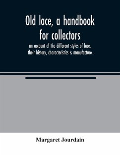 Old lace, a handbook for collectors; an account of the different styles of lace, their history, characteristics & manufacture - Jourdain, Margaret