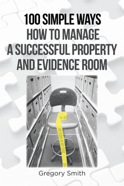 100 Simple Ways How to Manage a Successful Property and Evidence Room - Smith, Gregory