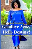 Goodbye Fear, Hello Destiny! 15 Strategies for Pursuing Your Dreams