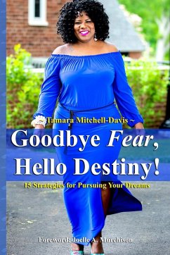 Goodbye Fear, Hello Destiny! 15 Strategies for Pursuing Your Dreams - Mitchell-Davis, Tamara