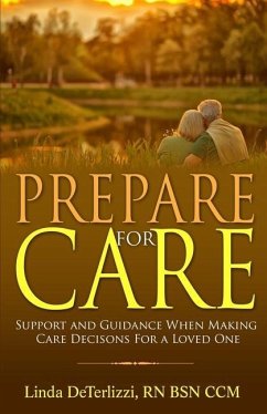 Prepare for Care: Support and Guidance When Making Care Decisions for a Loved One - Deterlizzi Bsn CCM, Linda