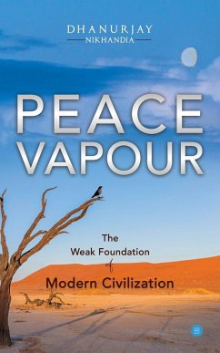 PEACE VAPOUR -- The Weak Foundation of Modern Civilization - Nikhandia, Dhanurjay