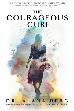The Courageous Cure: Understanding Why You Get Sick and Revealing How You Can Heal - Berg, Alana