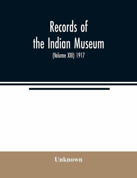 Records of the Indian Museum (Volume XIII) 1917 Records of the Indian Museum (Volume XIII) 1917
