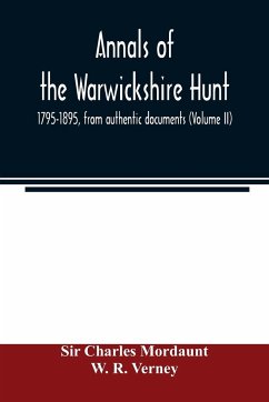 Annals of the Warwickshire hunt, 1795-1895, from authentic documents (Volume II) - Charles Mordaunt; R. Verney, W.