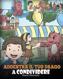 Addestra il tuo drago a condividere: (Teach Your Dragon To Share) Un libro sui draghi per insegnare ai bambini a condividere. Una simpatica storia per - Herman, Steve