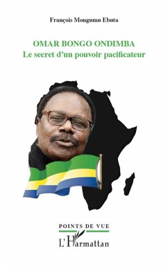 Omar Bongo Ondimba. Le secret d'un pouvoir pacificateur - Mongumu Ebuta, François