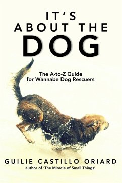 It's About the Dog - The A-Z Guide for Wannabe Dog Rescuers - Castillo Oriard, Guilie