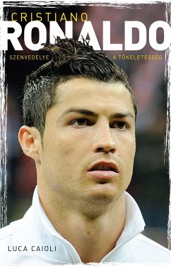 Cristiano Ronaldo - Szenvedélye a tökéletesség (eBook, ePUB) - Caioli, Luca