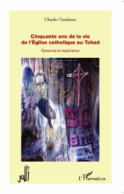 Cinquante ans de la vie de l'Eglise catholique au Tchad - Vandame, Charles